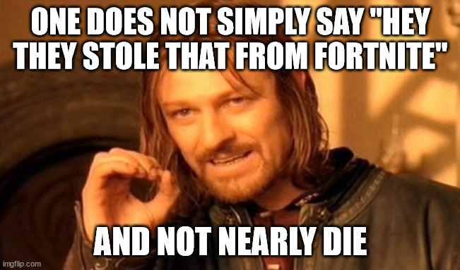 One Does Not Simply | ONE DOES NOT SIMPLY SAY "HEY THEY STOLE THAT FROM FORTNITE"; AND NOT NEARLY DIE | image tagged in memes,one does not simply | made w/ Imgflip meme maker