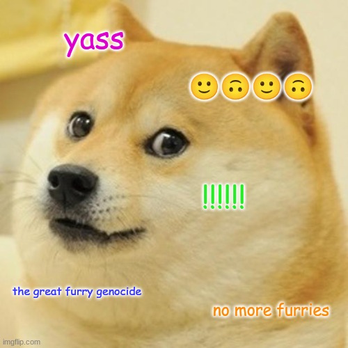 Doge Meme | yass ???? !!!!!! the great furry genocide no more furries | image tagged in memes,doge | made w/ Imgflip meme maker