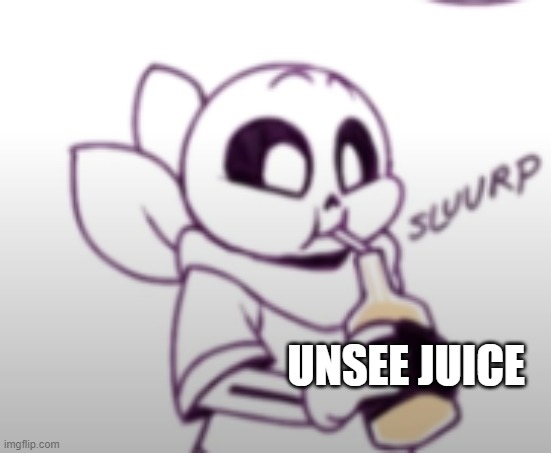 Me with the unsee juice: | UNSEE JUICE | image tagged in me with the unsee juice | made w/ Imgflip meme maker