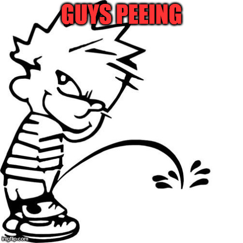 Calvin Peeing | GUYS PEEING | image tagged in calvin peeing | made w/ Imgflip meme maker