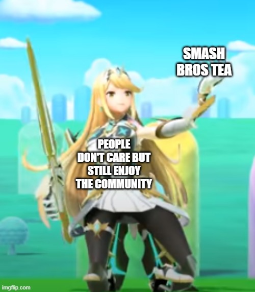 mythra beholds | SMASH BROS TEA; PEOPLE DON'T CARE BUT STILL ENJOY THE COMMUNITY | image tagged in super smash bros | made w/ Imgflip meme maker