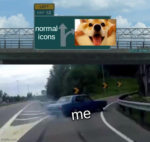 i can't deny this | normal icons; me | image tagged in memes,left exit 12 off ramp | made w/ Imgflip meme maker