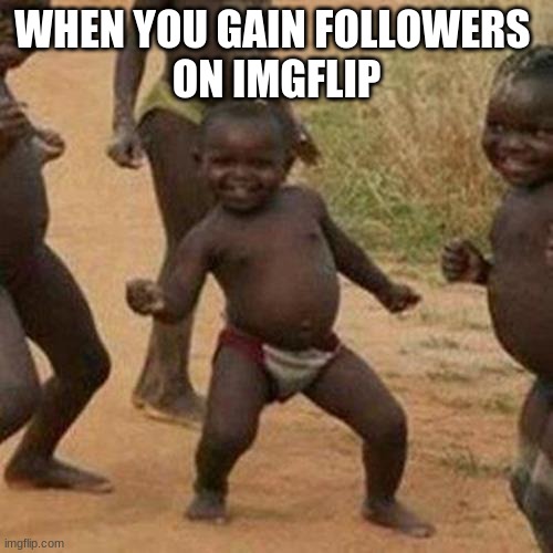 Best Feeling | WHEN YOU GAIN FOLLOWERS 
ON IMGFLIP | image tagged in memes,third world success kid | made w/ Imgflip meme maker