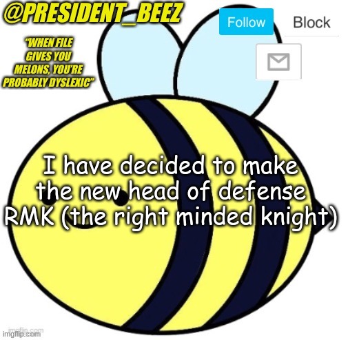 congrats, RMK | I have decided to make the new head of defense RMK (the right minded knight) | image tagged in president_beez announcement | made w/ Imgflip meme maker