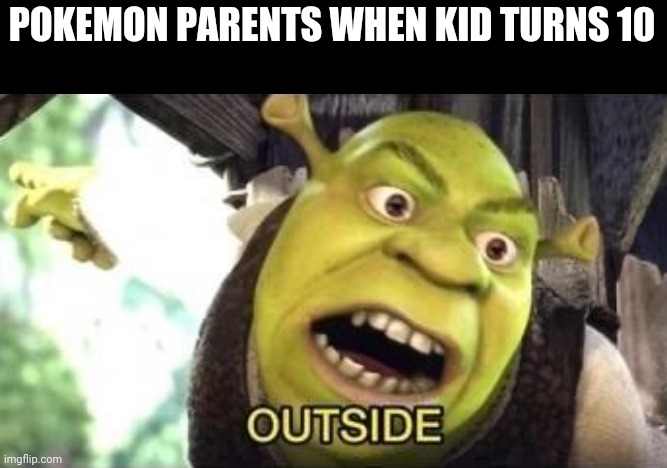 Need a new home. | POKEMON PARENTS WHEN KID TURNS 10 | image tagged in shrek outside,memes,funny memes,funny,pokemon,gifs | made w/ Imgflip meme maker