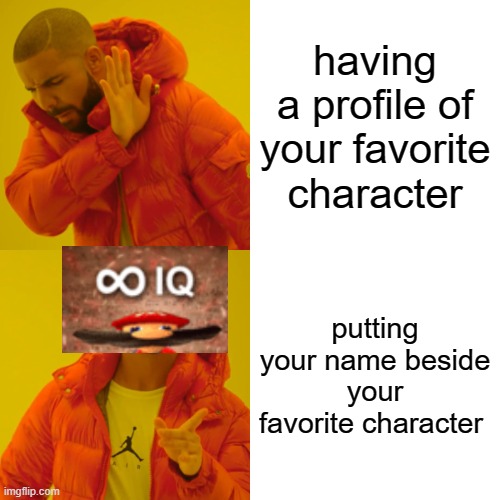 putting your name beside your favorite character | having a profile of your favorite character; putting your name beside your favorite character | image tagged in memes,drake hotline bling,infinite iq,profile picture | made w/ Imgflip meme maker