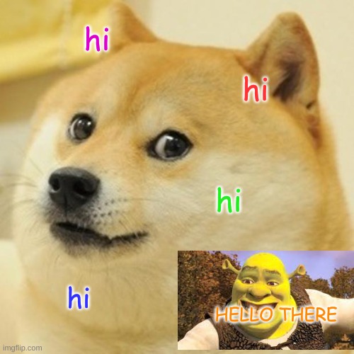 Doge Meme | hi; hi; hi; hi; HELLO THERE | image tagged in memes,doge | made w/ Imgflip meme maker