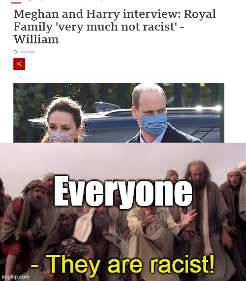 Everyone; - They are racist! | image tagged in memes,he is the messiah,funny memes,royals | made w/ Imgflip meme maker