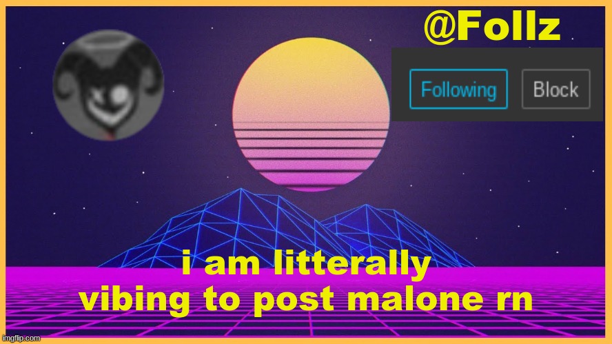Follz Announcement #3 | i am litterally vibing to post malone rn | image tagged in follz announcement 3 | made w/ Imgflip meme maker