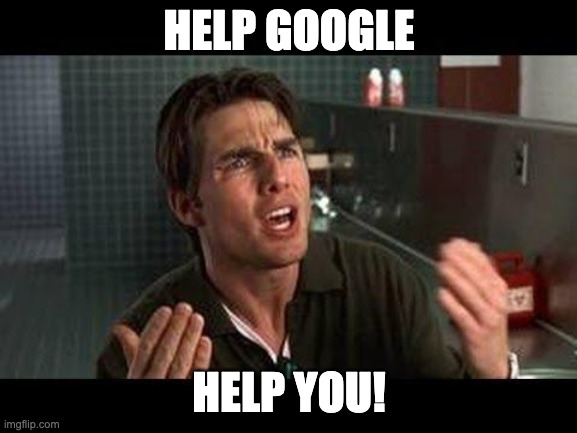 jerry maguire help me help youy | HELP GOOGLE; HELP YOU! | image tagged in jerry maguire help me help youy | made w/ Imgflip meme maker