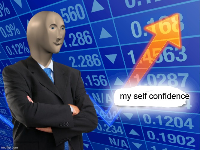 my self confidence | image tagged in empty stonks | made w/ Imgflip meme maker