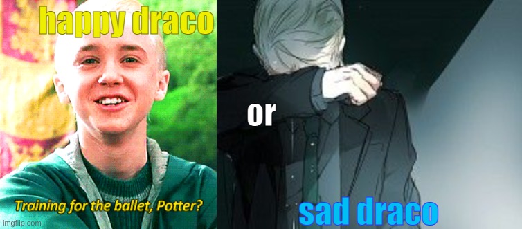 happy or sad draco | happy draco; or; sad draco | image tagged in harry potter meme | made w/ Imgflip meme maker