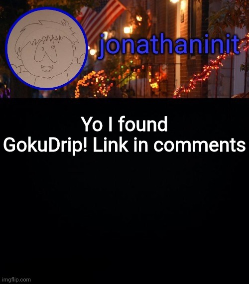 He's cool now | Yo I found GokuDrip! Link in comments | image tagged in jonathaninit announcement template idk | made w/ Imgflip meme maker