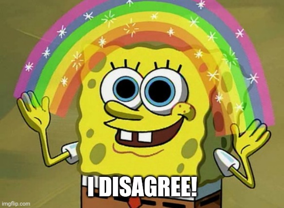 Imagination Spongebob Meme | I DISAGREE! | image tagged in memes,imagination spongebob | made w/ Imgflip meme maker