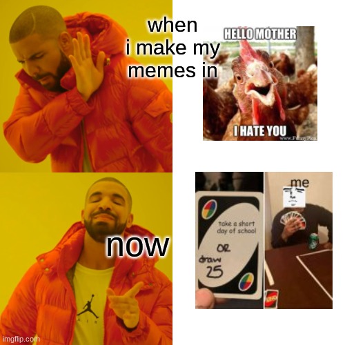 Drake Hotline Bling | when i make my memes in; now | image tagged in memes,drake hotline bling,past,now | made w/ Imgflip meme maker