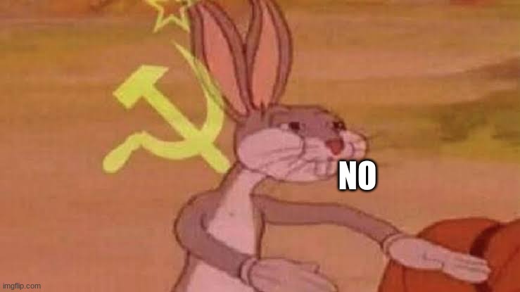 Soviet Bugs Bunny | NO | image tagged in soviet bugs bunny | made w/ Imgflip meme maker