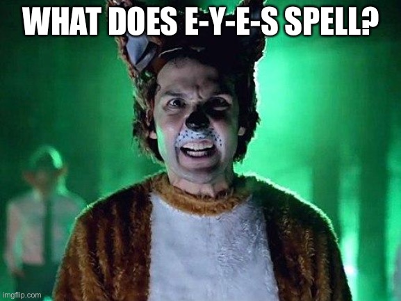 What does the fox say? | WHAT DOES E-Y-E-S SPELL? | image tagged in what does the fox say | made w/ Imgflip meme maker