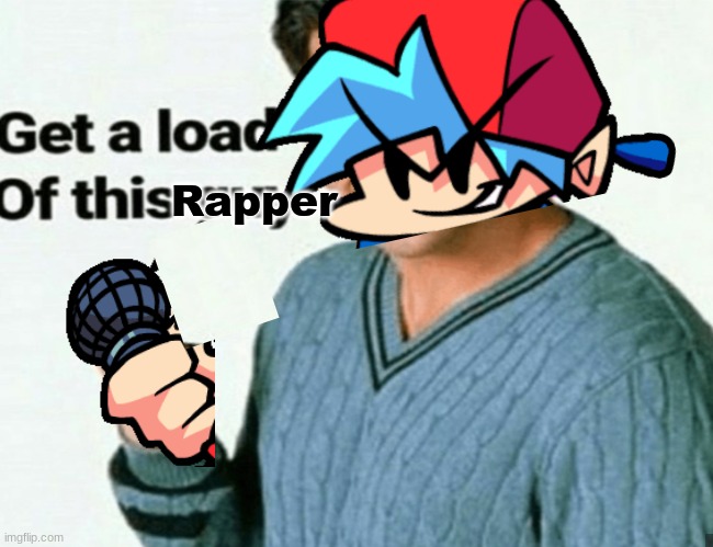 get a load of this rapper | Rapper | image tagged in get a load of this guy,fnf | made w/ Imgflip meme maker
