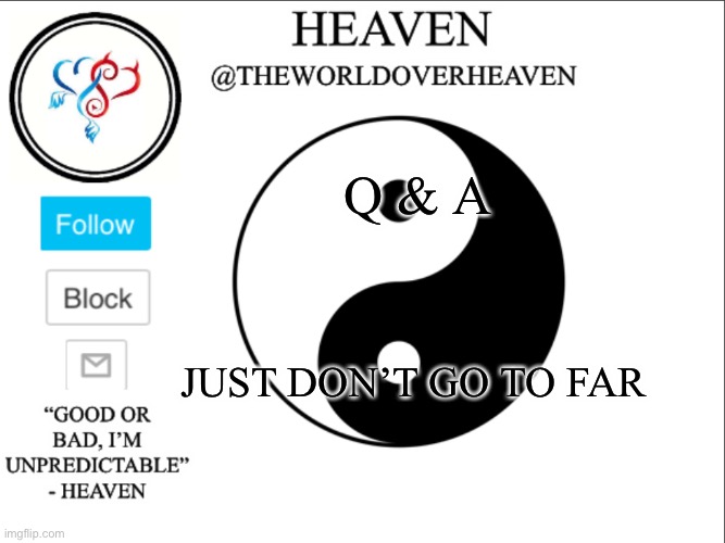 Q & A :p | Q & A; JUST DON’T GO TO FAR | image tagged in theworldheaven | made w/ Imgflip meme maker
