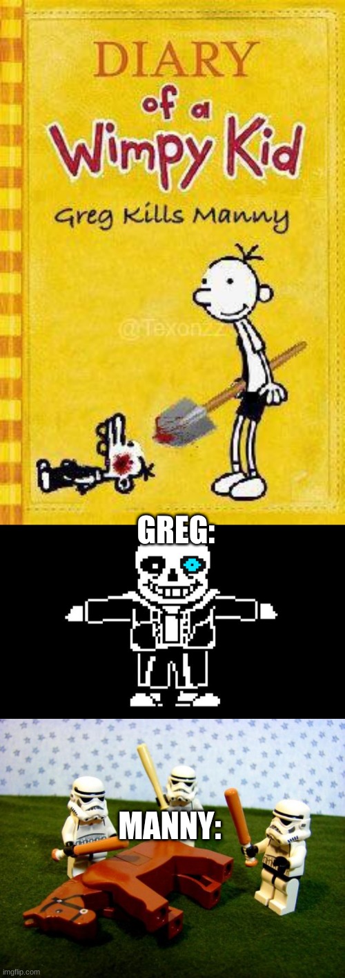 GREG:; MANNY: | image tagged in manny dies,t pose sans,beating a dead horse | made w/ Imgflip meme maker