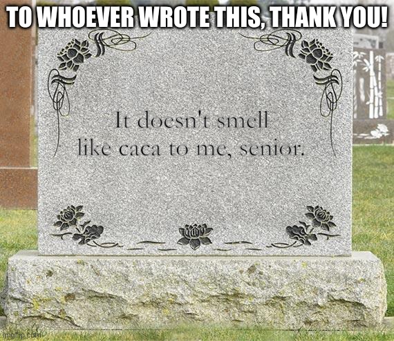 TO WHOEVER WROTE THIS, THANK YOU! It doesn't smell
like caca to me, senior. | image tagged in richie tozeir,caca,poop,dead,funny,it | made w/ Imgflip meme maker