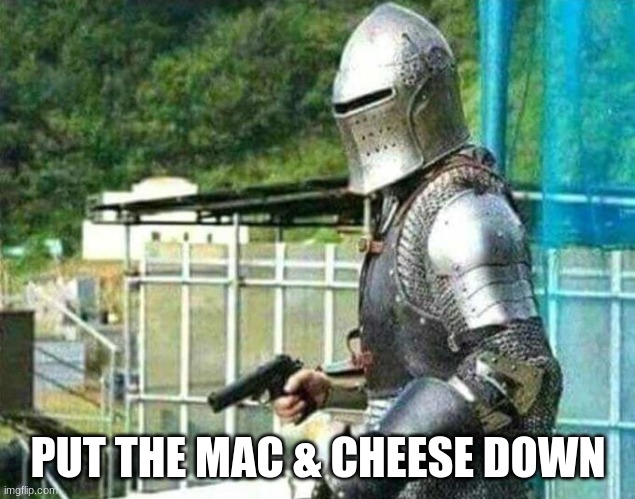 Armored guy with gun | PUT THE MAC & CHEESE DOWN | image tagged in armored guy with gun | made w/ Imgflip meme maker