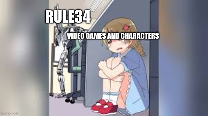 Rule34 society | RULE34; VIDEO GAMES AND CHARACTERS | image tagged in anime girl hiding from terminator | made w/ Imgflip meme maker