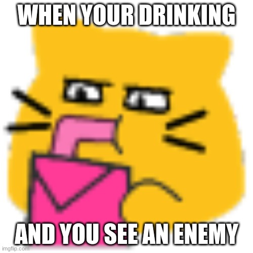 slur-hol up ENEMY SPOTTED!! | WHEN YOUR DRINKING; AND YOU SEE AN ENEMY | image tagged in enemy | made w/ Imgflip meme maker