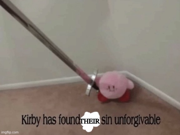 Kirby has found your sin unforgivable | THEIR | image tagged in kirby has found your sin unforgivable | made w/ Imgflip meme maker