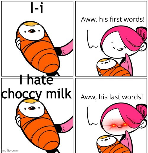 Bring the big guns, mom | I-i; I hate choccy milk | image tagged in aww his last words | made w/ Imgflip meme maker