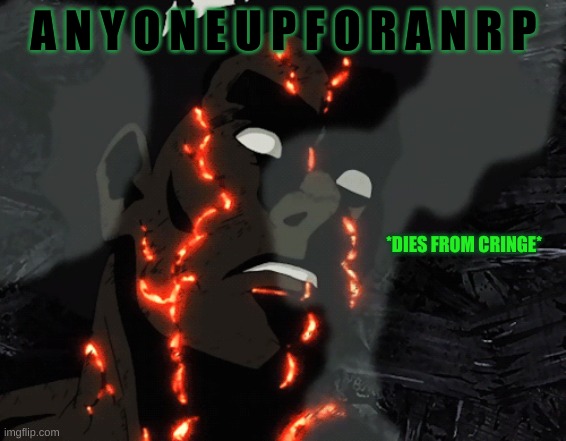 i m s t i l l b o r e d | A N Y O N E U P F O R A N R P | image tagged in might guy dies from cringe | made w/ Imgflip meme maker