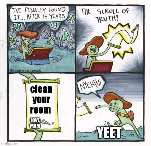 disappointment | clean your room; LOVE MOM; YEET | image tagged in memes,the scroll of truth | made w/ Imgflip meme maker