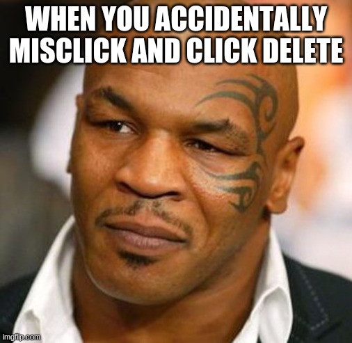 Disappointed Tyson Meme | WHEN YOU ACCIDENTALLY MISCLICK AND CLICK DELETE | image tagged in memes,disappointed tyson | made w/ Imgflip meme maker