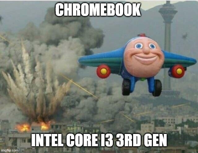 Jay jay the plane | CHROMEBOOK; INTEL CORE I3 3RD GEN | image tagged in jay jay the plane | made w/ Imgflip meme maker