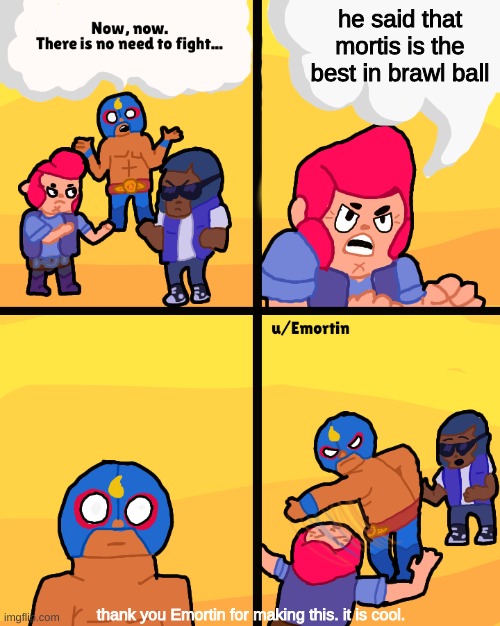 he said that mortis is the best in brawl ball; thank you Emortin for making this. it is cool. | made w/ Imgflip meme maker
