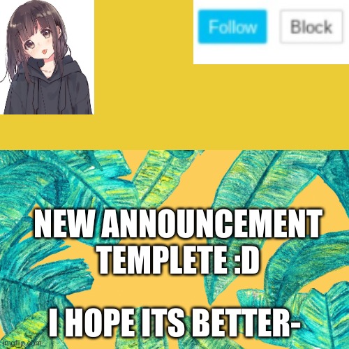 NEW ANNOUNCEMENT TEMPLETE :D; I HOPE ITS BETTER- | made w/ Imgflip meme maker