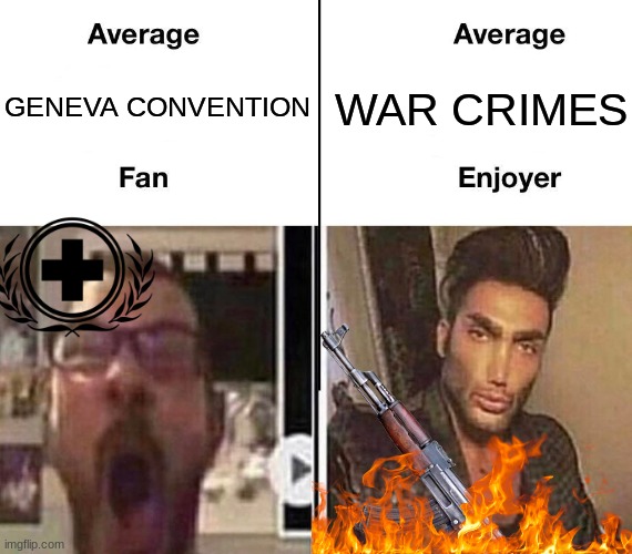 more like Geneva suggestion | WAR CRIMES; GENEVA CONVENTION | image tagged in average fan vs average enjoyer | made w/ Imgflip meme maker