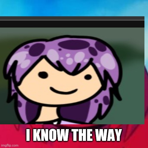 I KNOW THE WAY | made w/ Imgflip meme maker