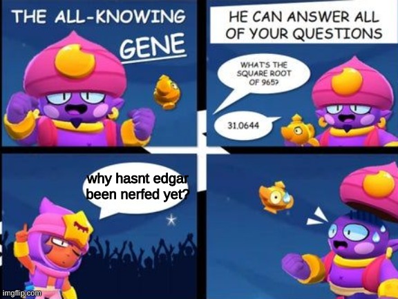 The All-knowing Gene | why hasnt edgar been nerfed yet? | image tagged in the all-knowing gene | made w/ Imgflip meme maker
