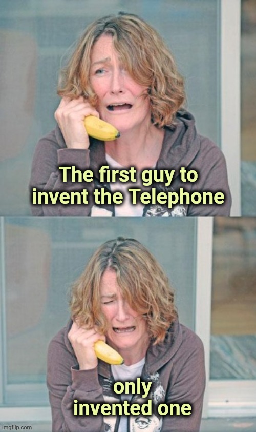 Historic Fails | The first guy to invent the Telephone; only invented one | image tagged in mental patient,epic fail,forever alone,why aliens won't talk to us,lonely man | made w/ Imgflip meme maker