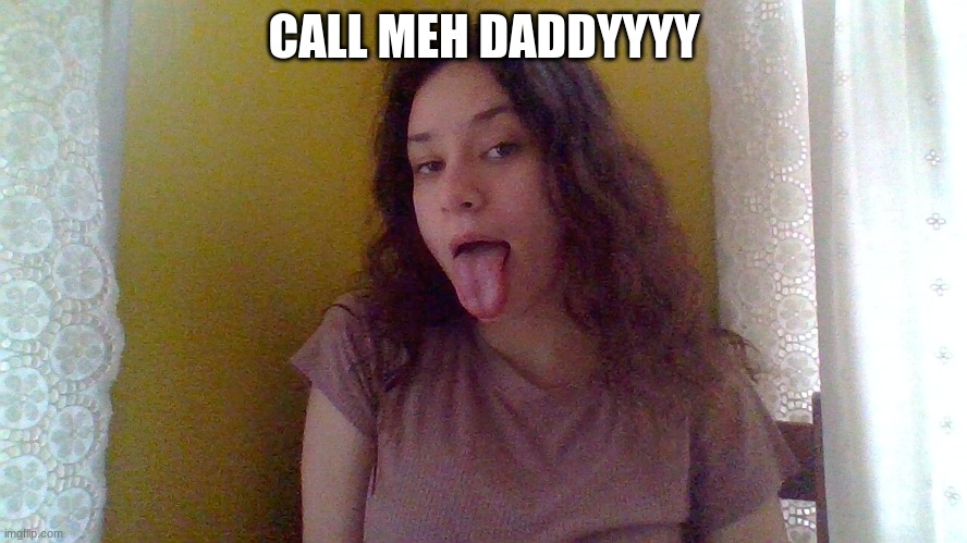 CALL MEH DADDYYYY | made w/ Imgflip meme maker
