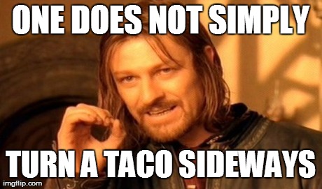 One Does Not Simply Meme | ONE DOES NOT SIMPLY TURN A TACO SIDEWAYS | image tagged in memes,one does not simply | made w/ Imgflip meme maker