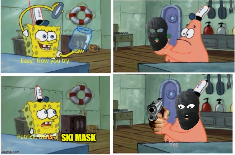Patrick that's a Ski Mask |  SKI MASK | image tagged in patrick thats a,ski mask,gun | made w/ Imgflip meme maker