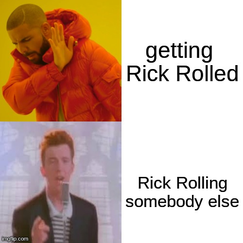 Rick Astley and drake collab | getting 

Rick Rolled; Rick Rolling somebody else | image tagged in memes,drake hotline bling | made w/ Imgflip meme maker