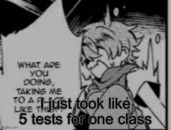 shocked eddie | I just took like 5 tests for one class | image tagged in shocked eddie | made w/ Imgflip meme maker
