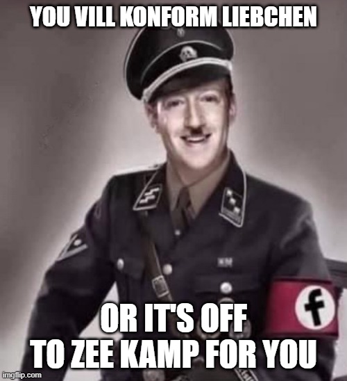 heir zuckerberg | YOU VILL KONFORM LIEBCHEN; OR IT'S OFF TO ZEE KAMP FOR YOU | image tagged in facebook,mark zuckerberg,nazis | made w/ Imgflip meme maker