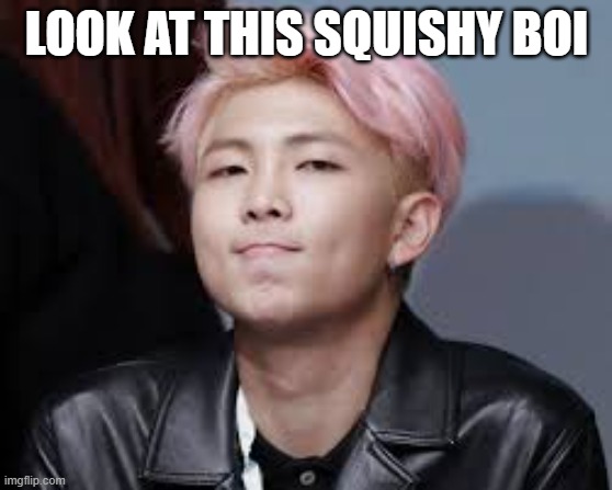 bts | LOOK AT THIS SQUISHY BOI | image tagged in bts | made w/ Imgflip meme maker
