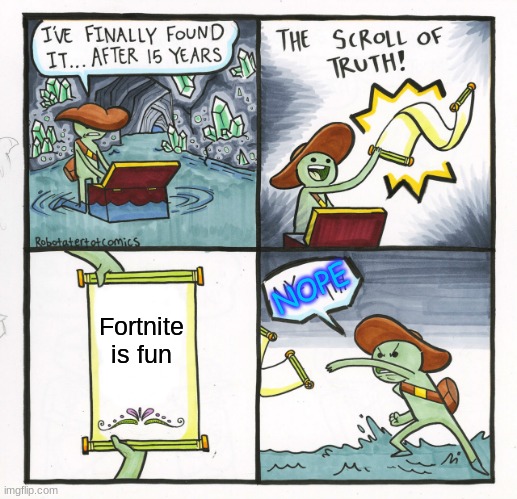 The Scroll Of Truth Meme | NOPE; Fortnite is fun | image tagged in memes,the scroll of truth | made w/ Imgflip meme maker