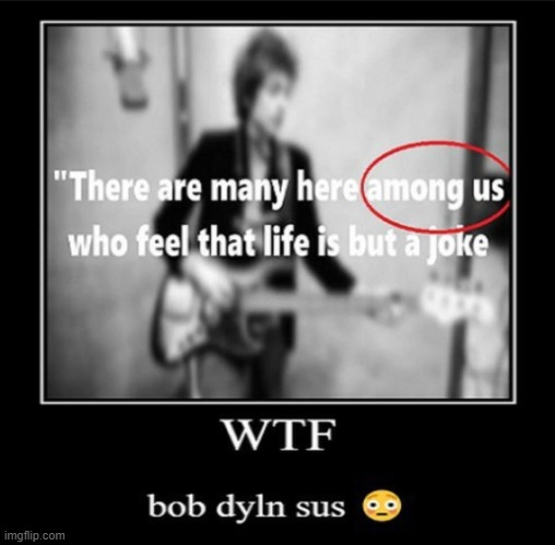 Bob Dylan sus confirmed | image tagged in bob dylan sus,sus,among us,bob dylan,repost,wot | made w/ Imgflip meme maker