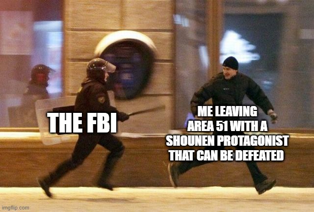 Police Chasing Guy | ME LEAVING AREA 51 WITH A SHOUNEN PROTAGONIST THAT CAN BE DEFEATED; THE FBI | image tagged in police chasing guy | made w/ Imgflip meme maker